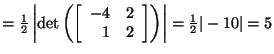 $= \frac{ 1} {2}\left\vert \det\left(\left[
\begin{array}{rr}
-4 & 2\\
1&2\\
\end {array}
\right]\right) \right\vert=\frac{ 1} {2}\vert-10 \vert = 5 $