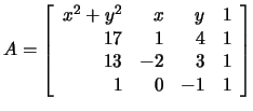 $
A = \left[
\begin{array}{rrrr}
x^2 + y^2 & x & y & 1 \\
17 & 1 & 4 & 1 \\
13 & -2 & 3 & 1 \\
1 & 0 & -1 & 1
\end{array}\right]
$