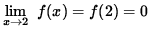 $ \displaystyle{ \lim_{ x \to 2 } \ f(x) = f(2) = 0 } $