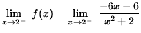 $ \displaystyle{ \lim_{ x \to 2^{-} } \ f(x) } = \displaystyle { \lim_{ x \to 2^{-} } \ \displaystyle{ -6x-6 \over x^2+2 } } $