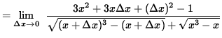 $ = \displaystyle {\lim_{\Delta x\to 0} } \; \;\displaystyle{ 3x^2 + 3x \Delta x...
...^2 - 1 \over
\sqrt{ (x + \Delta x)^3 - (x + \Delta x) } + \sqrt{ x^3 - x } } $