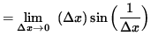 $ = \displaystyle {\lim_{\Delta x\to 0} } \; \;\displaystyle { ( \Delta x) \sin \Big( \displaystyle{ 1 \over \Delta x } \Big) } $