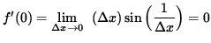 $ f'(0) = \displaystyle {\lim_{\Delta x\to 0} } \; \;\displaystyle { ( \Delta x) \sin \Big( \displaystyle{ 1 \over \Delta x } \Big) } = 0 $