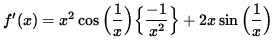 $ f'(x) = x^2 \cos \Big( \displaystyle{ 1 \over x } \Big) \Big\{ { -1 \over x^2 } \Big\}
+ 2x \sin \Big( \displaystyle{ 1 \over x } \Big) $