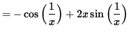 $ = - \cos \Big( \displaystyle{ 1 \over x } \Big)
+ 2x \sin \Big( \displaystyle{ 1 \over x } \Big) $