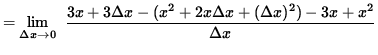 $ = \displaystyle {\lim_{\Delta x\to 0} } \; \;\displaystyle { 3x + 3 \Delta x - ( x^2 + 2x \Delta x + (\Delta x)^2 ) - 3x +x^2 \over \Delta x } $