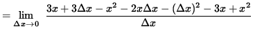 $ = \displaystyle {\lim_{\Delta x\to 0} } \; \;\displaystyle { 3x + 3 \Delta x - x^2 - 2x \Delta x - (\Delta x)^2 - 3x +x^2 \over \Delta x } $