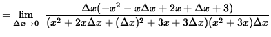 $ = \displaystyle {\lim_{\Delta x\to 0} } \; \;\displaystyle{ \Delta x ( - x^2 -...
... 3 ) \over
{ (x^2+2x \Delta x+(\Delta x)^2+3x+3\Delta x)(x^2+3x) \Delta x } } $