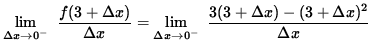 $ \displaystyle { \lim_{\Delta x \to 0^{-} } \ { {f(3 + \Delta x) } \over {\Delt...
...elta x \to 0^{-} } \ { 3 (3 + \Delta x) - (3 + \Delta x)^2\over {\Delta x} } } $