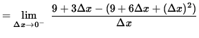 $ = \displaystyle { \lim_{\Delta x \to 0^{-} } \ { 9 + 3 \Delta x - (9 + 6 \Delta x + ( \Delta x)^2) \over {\Delta x} } } $