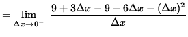 $ = \displaystyle { \lim_{\Delta x \to 0^{-} } \ { 9 + 3 \Delta x - 9 - 6 \Delta x - ( \Delta x)^2 \over {\Delta x} } } $