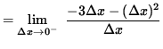 $ = \displaystyle { \lim_{\Delta x \to 0^{-} } \ { -3 \Delta x - ( \Delta x)^2 \over {\Delta x} } } $