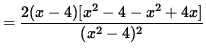 $ = \displaystyle{ 2(x-4) [ x^2-4 - x^2 + 4x ] \over (x^2-4)^2 } $