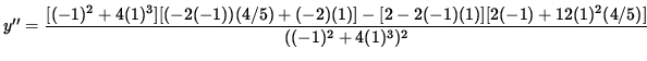 $ y'' = \displaystyle{ [(-1)^2 + 4 (1)^3][(- 2(-1))(4/5)+(- 2)(1)] - [2 - 2(-1)(1)][2(-1)+12 (1)^2(4/5)]
\over ((-1)^2 + 4(1)^3)^2 } $
