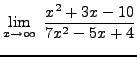 $ \displaystyle{ \lim_{x \to \infty} \ {x^2+3x-10 \over 7x^2-5x+4} } $