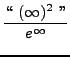 $ \displaystyle{ \lq\lq  \ (\infty)^2 \ '' \over e^{\infty} } $