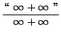 $ \displaystyle{ \lq\lq  \ \infty + \infty \ '' \over \infty + \infty } $