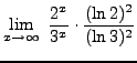 $ \displaystyle{ \lim_{x \to \infty} \ {2^{x} \over 3^{x} } \cdot { (\ln 2)^2 \over (\ln 3 )^2 } } $