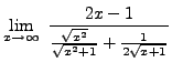 $ \displaystyle{ \lim_{x \to \infty} \
{ 2x-1 \over { \sqrt{x^2} \over \sqrt{ x^2+1 } } + { 1 \over 2\sqrt{ x+1 } } } } $