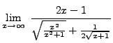 $ \displaystyle{ \lim_{x \to \infty} \
{ 2x-1 \over { \sqrt{x^2 \over x^2+1 } } + { 1 \over 2\sqrt{ x+1 } } } } $