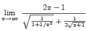 $ \displaystyle{ \lim_{x \to \infty} \
{ 2x-1 \over { \sqrt{ {1 \over 1+1/x^2} } } + { 1 \over 2\sqrt{ x+1 } } } } $