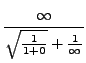 $ \displaystyle{ \infty \over \sqrt{1 \over 1+0} + {1 \over \infty} } $