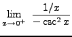 $ \displaystyle{ \lim_{x \to 0^+} \ { 1/x \over -\csc^2 x } } $