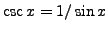 $ \csc x = 1/ \sin x $