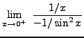 $ \displaystyle{ \lim_{x \to 0^+} \ { 1/x \over -1/ \sin^2 x } } $