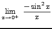 $ \displaystyle{ \lim_{x \to 0^+} \ { - \sin^2 x \over x } } $