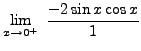 $ \displaystyle{ \lim_{x \to 0^+} \ { - 2 \sin x \cos x \over 1 } } $