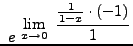 $ \displaystyle{ \ e^ { \ \displaystyle{ \lim_{x \to 0} \
{ { 1 \over 1-x } \cdot (-1) \over {1} } } } } $