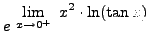 $ \displaystyle{ e^{ \ \displaystyle{ \lim_{x \to 0^+ } \ x^2 \cdot \ln (\tan x) } } } $