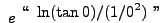 $ \displaystyle{ \ e^ { \ \displaystyle{ \lq\lq  \ \ln (\tan 0)/(1/0^2) \ '' } } } $