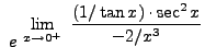 $ \displaystyle{ \ e^ { \ \displaystyle{ \lim_{x \to 0^+} \
{ { (1/\tan x) } \cdot \sec^2 x \over -2/x^3 } } } } $