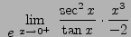 $ \displaystyle{ \ e^ { \ \displaystyle{ \lim_{x \to 0^+} \
{ { \sec^2 x \over \tan x } \cdot {x^3 \over -2} } } } } $