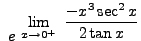 $ \displaystyle{ \ e^ { \ \displaystyle{ \lim_{x \to 0^+} \
{ { -x^3 \sec^2 x \over 2 \tan x } } } } } $