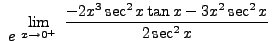 $ \displaystyle{ \ e^ { \ \displaystyle{ \lim_{x \to 0^+} \
{ { -2x^3 \sec^2 x \tan x -3x^2 \sec^2 x \over 2 \sec^2 x }}}}} $