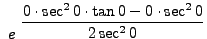 $ \displaystyle{ \ e^ { \ \displaystyle{
{ { 0 \cdot \sec^2 0 \cdot \tan 0 - 0 \cdot \sec^2 0 \over 2 \sec^2 0 }}}}} $