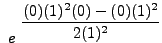 $ \displaystyle{ \ e^ { \ \displaystyle{
{ { (0)(1)^2 (0) - (0)(1)^2 \over 2 (1)^2 }}}}} $