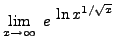 $ \displaystyle{ \lim_{x \to \infty } \ e^{ \ \displaystyle \ln x^{1/ \sqrt{x}} } } $