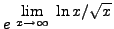 $ \displaystyle{ e^{ \ \displaystyle{ \lim_{x \to \infty } \ { \ln x / \sqrt{x} } } } } $