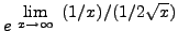 $ \displaystyle{ e^{ \ \displaystyle{ \lim_{x \to \infty } \ { (1/x) / (1/2\sqrt{x}) } } } } $