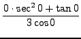 $ \displaystyle{ { 0 \cdot \sec^2 0 + \tan 0 \over 3 \cos 0 } } $