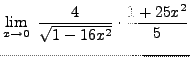 $ \displaystyle{ \lim_{x \to 0} \ { 4 \over \sqrt{1-16x^2} } \cdot { { 1+25x^2 }
\over 5 } } $