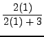 $ \displaystyle{ {2(1) \over 2(1)+3} } $