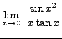 $ \displaystyle{ \lim_{x \to 0} \ {\sin x^2 \over x\tan x} } $