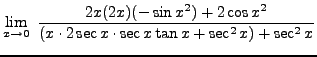 $ \displaystyle{ \lim_{x \to 0} \ {2x(2x)(- \sin x^2 )+ 2 \cos x^2 \over
( x \cdot 2\sec x \cdot \sec x \tan x + \sec^2 x ) + \sec^2 x } } $