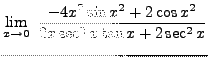 $ \displaystyle{ \lim_{x \to 0} \ {-4x^2 \sin x^2 + 2 \cos x^2 \over
2x \sec^2 x \tan x + 2 \sec^2 x } } $