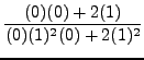 $ \displaystyle{{(0)(0)+ 2(1) \over
(0)(1)^2(0) + 2(1)^2 } } $